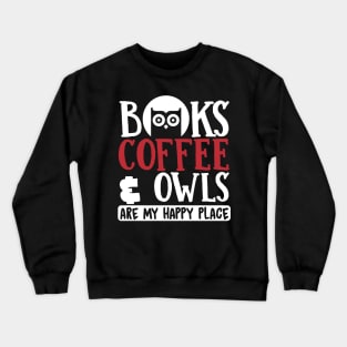 Night Owl Gift, Books Coffee & Owls Are My Happy Place Crewneck Sweatshirt